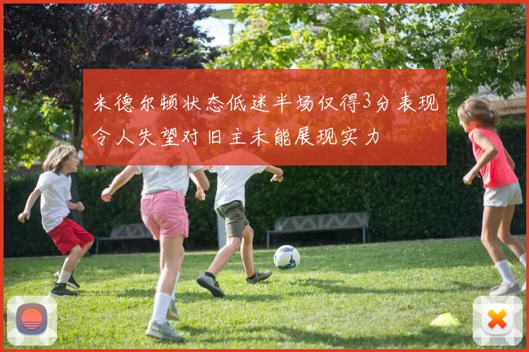 米德尔顿状态低迷半场仅得3分表现令人失望对旧主未能展现实力
