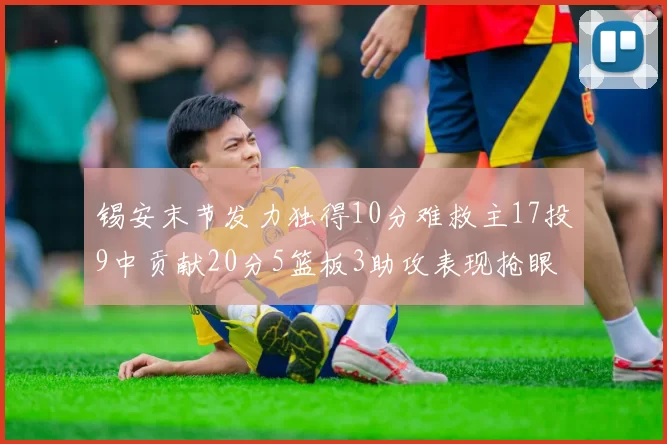锡安末节发力独得10分难救主17投9中贡献20分5篮板3助攻表现抢眼