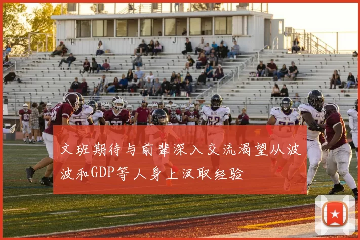文班期待与前辈深入交流渴望从波波和GDP等人身上汲取经验