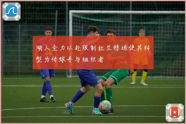 湖人全力以赴限制杜兰特迫使其转型为传球手与组织者